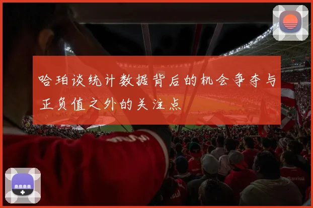 哈珀谈统计数据背后的机会争夺与正负值之外的关注点