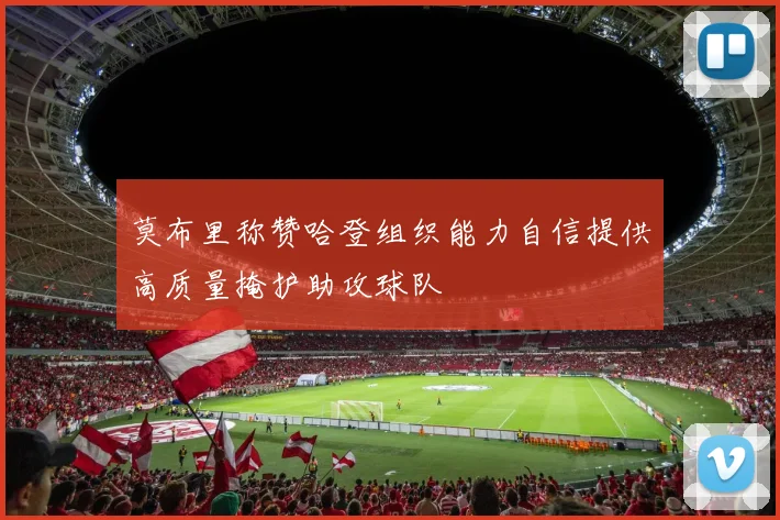 莫布里称赞哈登组织能力自信提供高质量掩护助攻球队